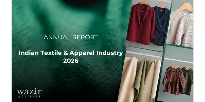 Annual Indian Textile & Apparel Industry Report 2026 by Wazir Advisors